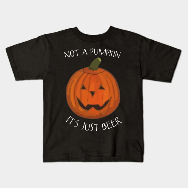 Not A Pumpkin It's Just Beer (Belly) - Funny Halloween Saying Kids T-Shirt by WelshDesigns